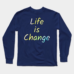 Life Is Change Long Sleeve T-Shirt